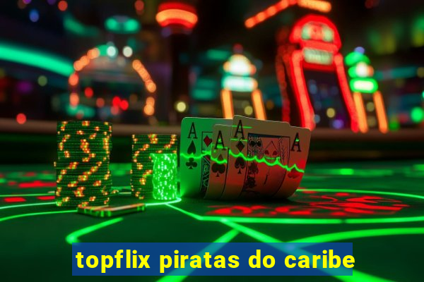 topflix piratas do caribe